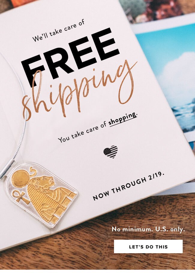 Shop now and get free shipping on all orders, no minimum, now through February 19th. 