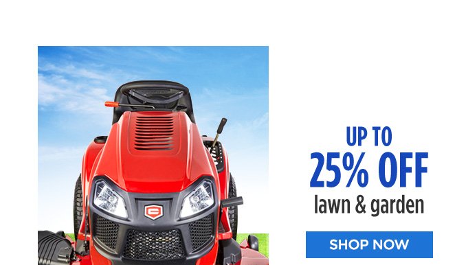 UP TO 25% OFF lawn & garden | SHOP NOW