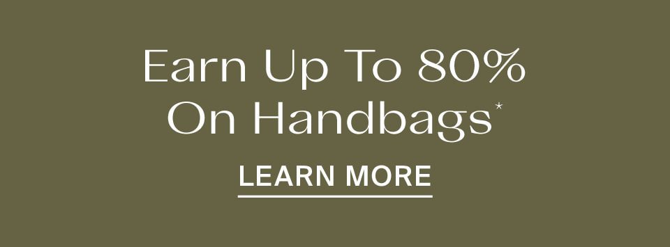 Earn Up To 80% On Handbags*