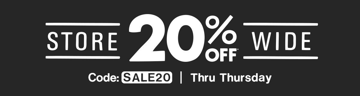 20% off* Storewide! Use code: SALE20. Thru Thursday.