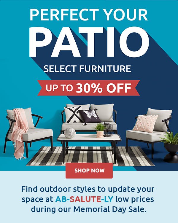 Perfect Your Patio Select Furniture Up to 30% OFF - Find outdoor styles to update your space at low prices during our Memorial Day Sale.