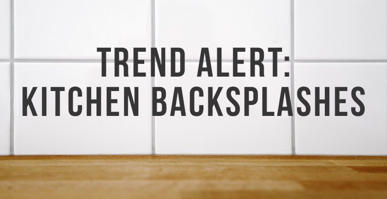 Trend Alert: Kitchen Backsplashes