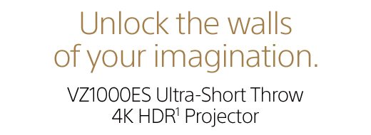 Unlock the walls of your imagination. VZ1000ES Ultra-Short Throw 4K HDR¹ Projector