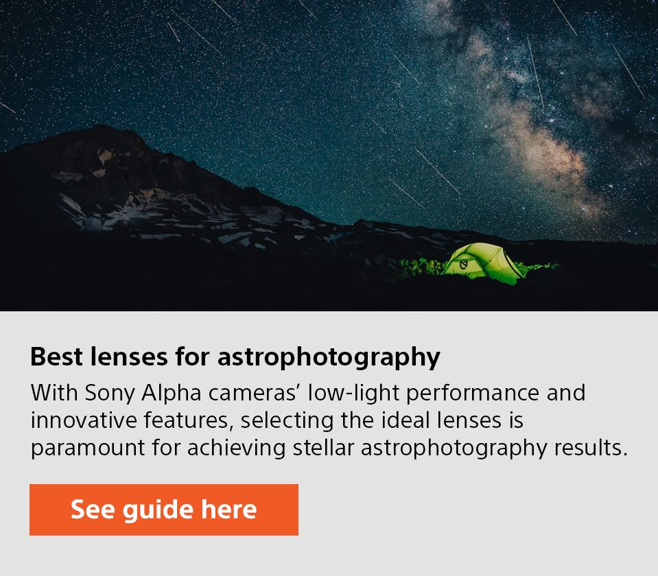 Best lenses for astrophotography | With Sony Alpha cameras’ low-light performance and innovative features, selecting the ideal lenses is paramount for achieving stellar astrophotography results. | See guide here