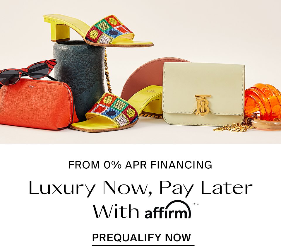Invest in the luxury you love and pay over time in fixed monthly installments. Just choose affirm at checkout.**