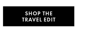 SHOP THE TRAVEL EDIT