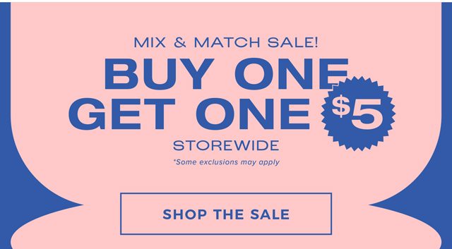 Mix & Match Sale! Buy One Get One $5 Storewide. Shop the Sale. 