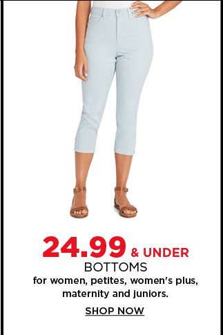 $24.99 and under bottoms for women, petites, women's plus, maternity and juniors. shop now.