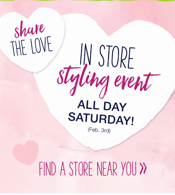 Share the love. In store styling event all day Saturday! (Feb. 3rd) Find a store near you