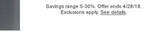 Savings range 5-30%. Offer ends 4/28/18. Exclusions apply. See details.