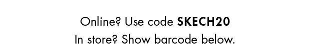 Online? Use code SKECH20 - In Store? Show barcode below