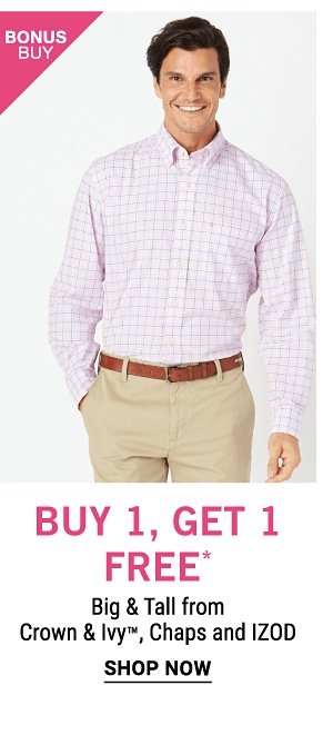 Bonus Buy! Buy 1, Get 1 FREE* Big & Tall from Crown & Ivy and IZOD - Shop Now