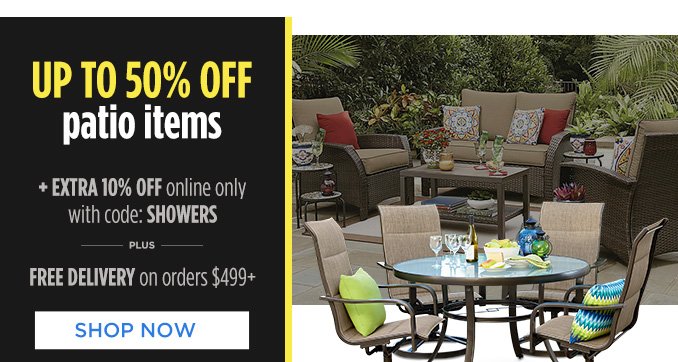 UP TO 50% OFF patio items + EXTRA 10% OFF online only with code: SHOWERS - PLUS - FREE DELIVERY on orders $499+ | SHOP NOW