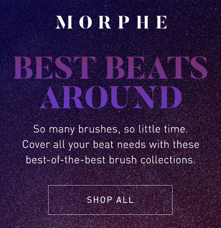MORPHE BEST BEATS AROUND So many brushes, so little time. Cover all your beat needs with these best-of-the-best brush collections.