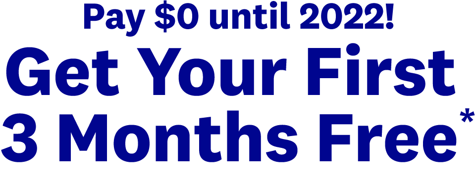 Pay $0 until 2022! | Get Your First 3 Months Free*