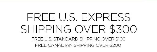 FREE U.S. EXPRESS SHIPPING OVER $300 FREE U.S. STANDARD SHIPPING OVER $100 │ FREE CANADIAN SHIPPING OVER $200