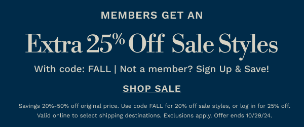 MEMBERS GET AN EXTRA 20% OFF SALE STYLES With Code: FALL | SHOP SALE