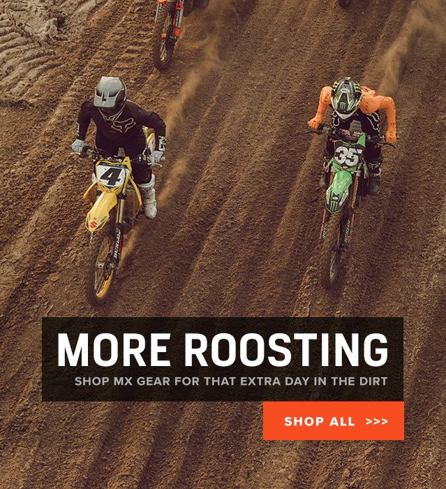 More Roosting - Shop MX Gear for that Extra Day in the Dirt - Shop All