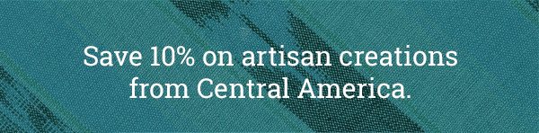 Save 10% on artisan creations from Central America.