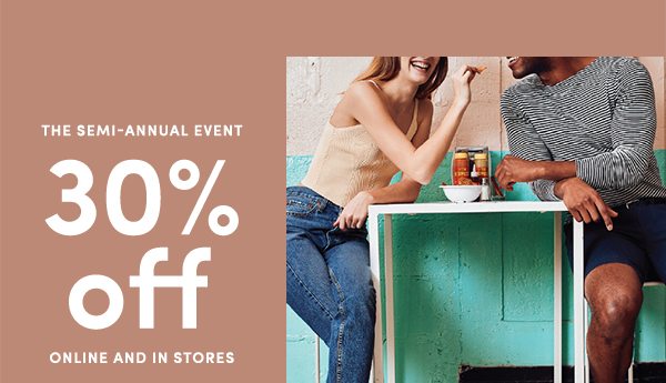 The Semi-Annual Event | 30% off online and in stores