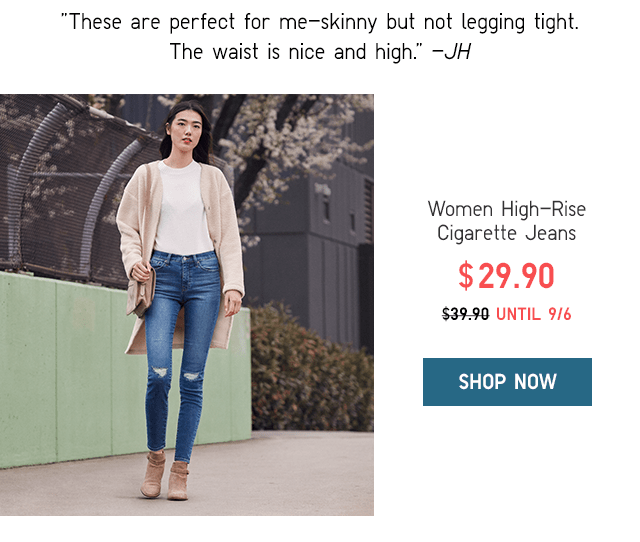 WOMEN HIGH-RISE CIGARETTE JEANS $29.90 UNTIL 9/6 - SHOP NOW