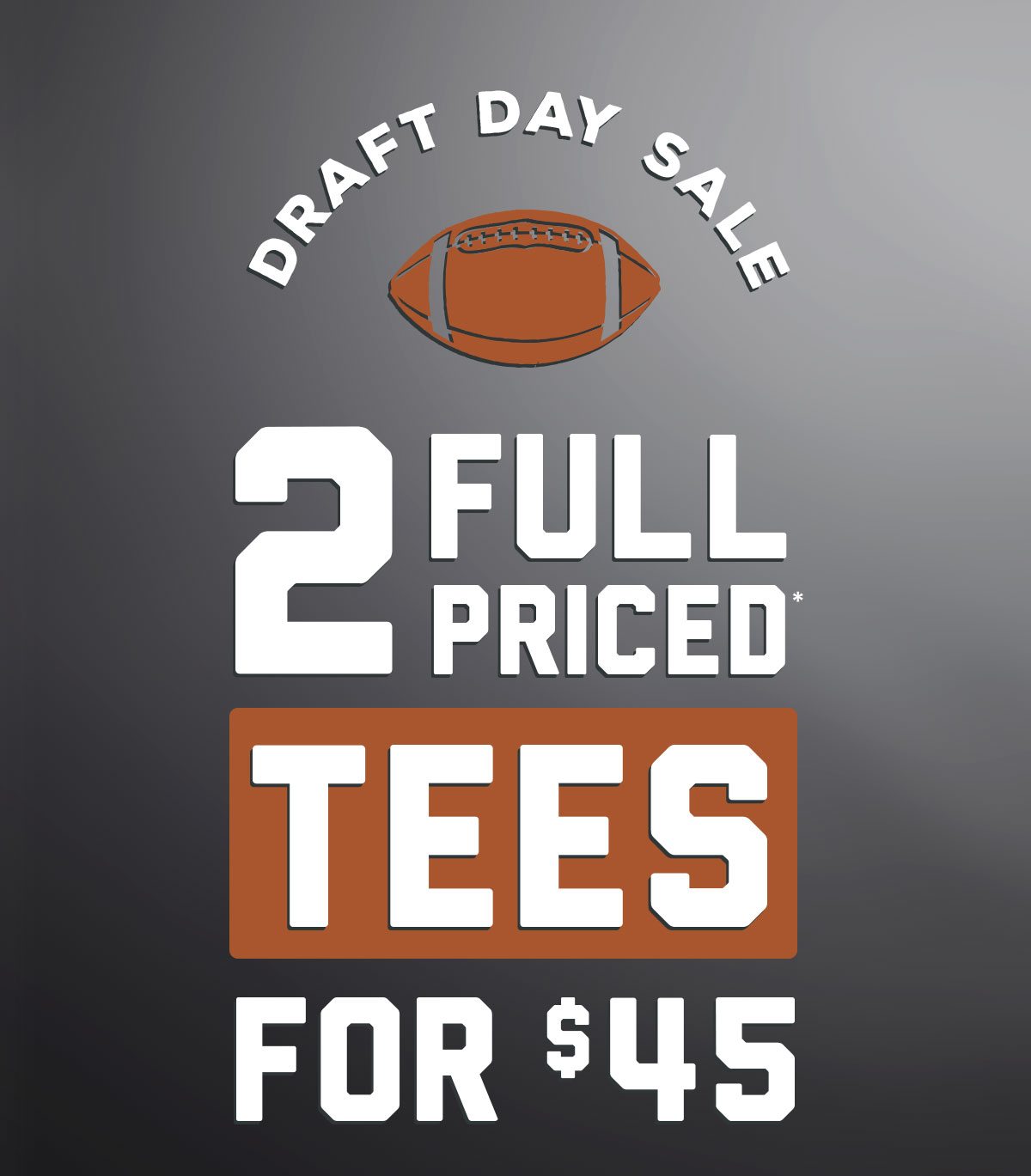 Draft Day Sale! Shop 2 full-priced tees for only $45. Online and in store, thru Friday.