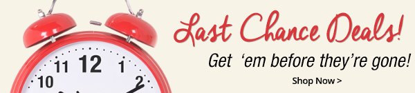 Last Chance Deals - Get 'em while they're hot!