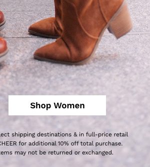 Shop Women | Up to 65% off sale styles is valid online to select shipping destinations & in full-orice retail stores. Prices as marked online. Use code CHEER for additional 10% off total purchase. Offer ends 1/3/2019 6am ET. Final sale items may not be returned or exchanged. 