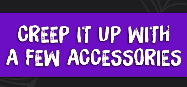 Creep It up With a Few Accessories