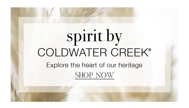 SPIRIT BY COLDWATER CREEK® - Explore the heart of our heritage | SHOP NOW