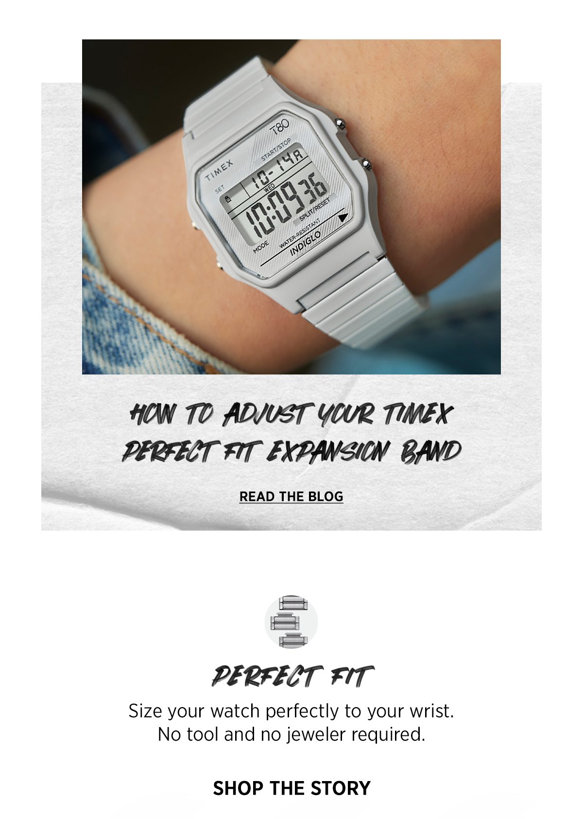 HOW TO ADJUST YOUR TIMEX PERFECT FIT EXPANSION BAND | READ THE BLOG | PERFECT FIT | Size your watch perfectly to your wrist. No tool and no jeweler required. | SHOP THE STORY