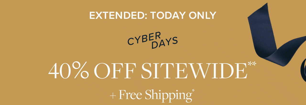 Extended: Today Only Cyber Days 40% Off Sitewide + Free Shipping The best deals of the year are here - for just one more day!