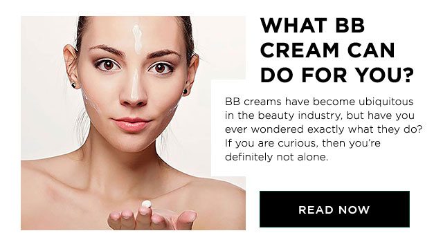 WHAT BB CREAM CAN DO FOR YOU? - BB creams have become ubiquitous in the beauty industry, but have you ever wondered exactly what they do? If you are curious, then you’re definitely not alone. - READ NOW