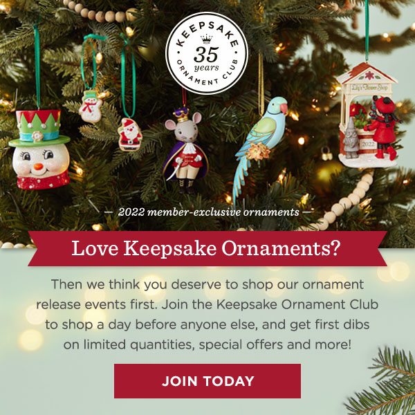 Join the Keepsake Ornament Club now for early shopping at ornament release events.