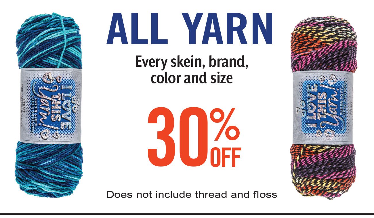 30% off All Yarn. Does not include thread and floss