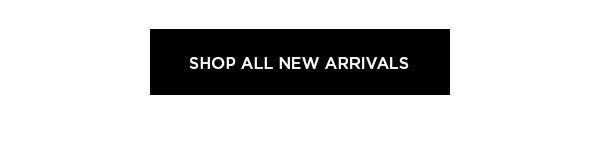 SHOP ALL NEW ARRIVALS >