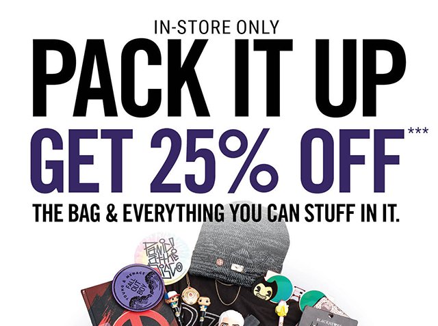In-Store Only Pack it Up Get 25% Off The Bag and Everything You Can Stuff in it.