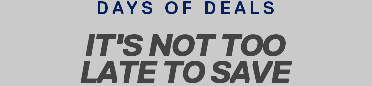 DAYS OF DEALS | IT'S NOT TOO LATE TO SAVE
