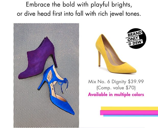 EMBRACE THE BOLD WITH PLAYFUL BRIGHTS, OR DIVE HEAD FIRST INTO FALL WITH RICH JEWEL TONES.