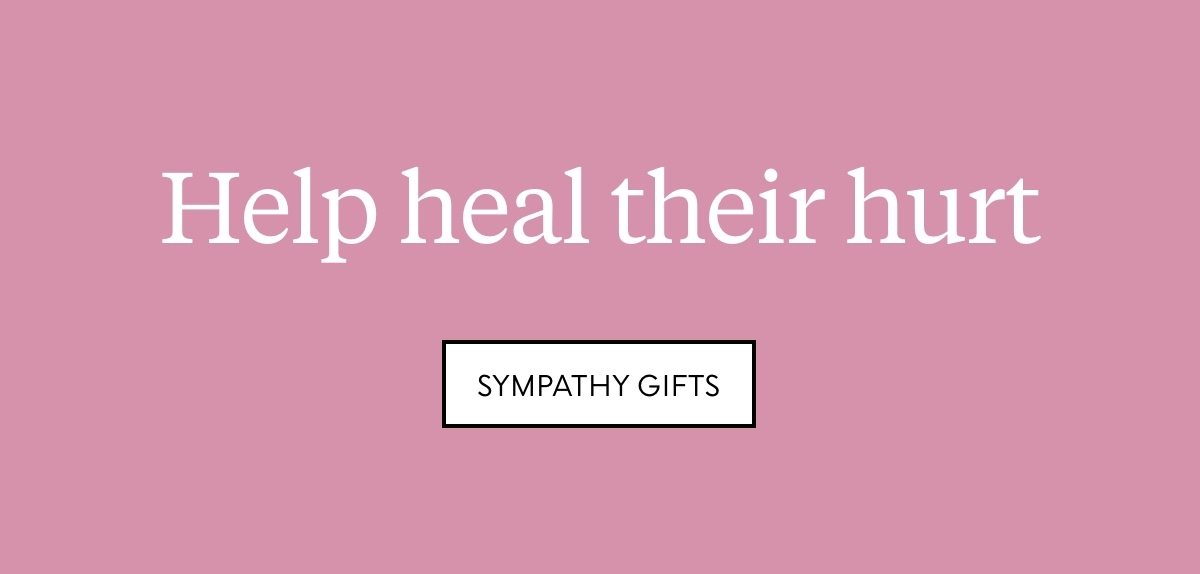 Help heal their hurt. Shop sympathy gifts