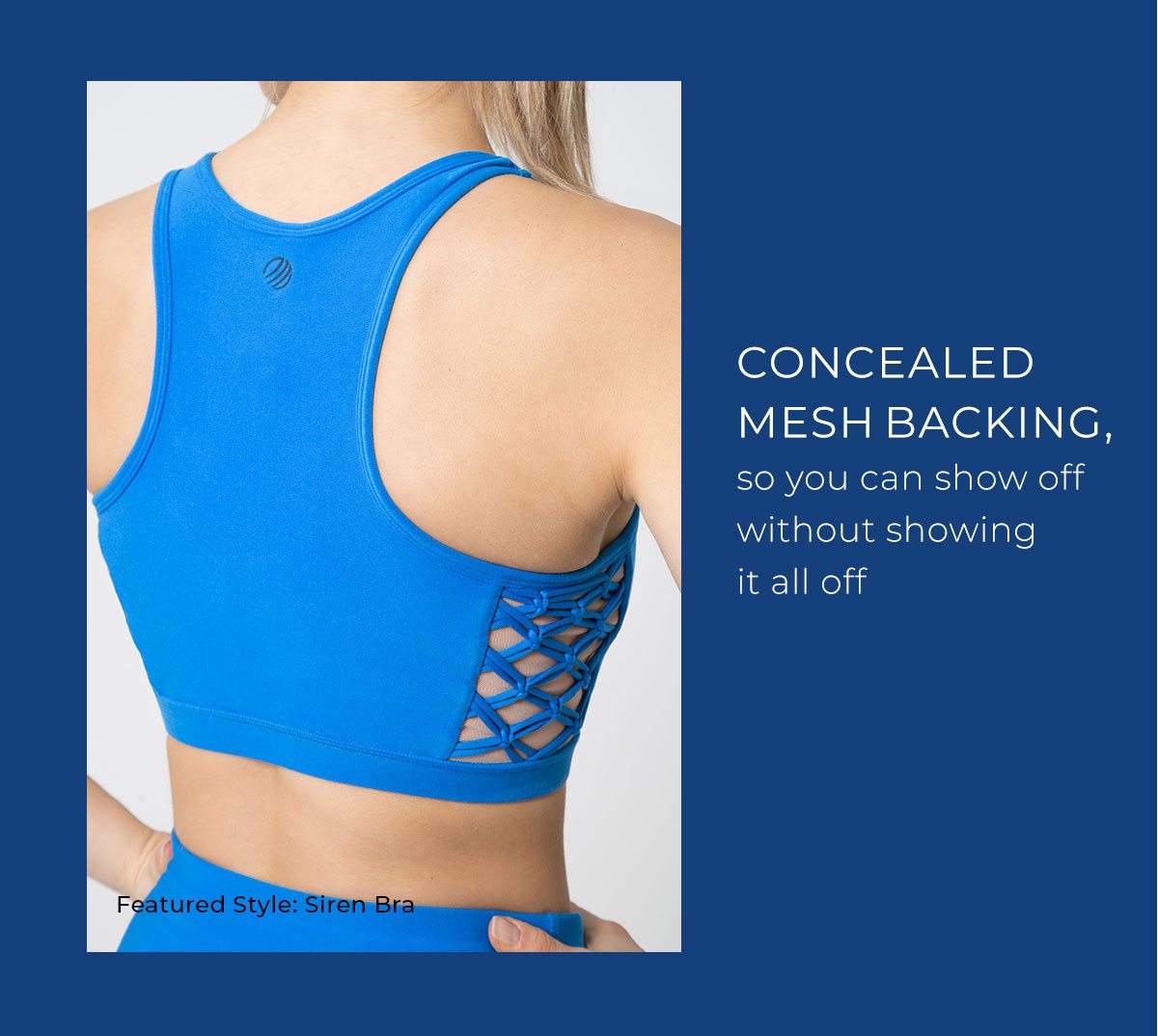 Concealed Mesh Backing, so you can show off without showingit all off 