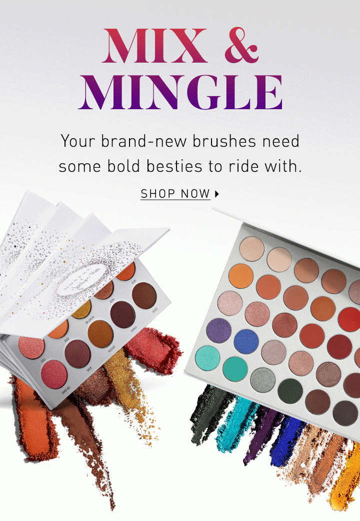 MIX & MINGLE Your brand-new brushes need some bold besties to ride with. CTA: SHOP NOW