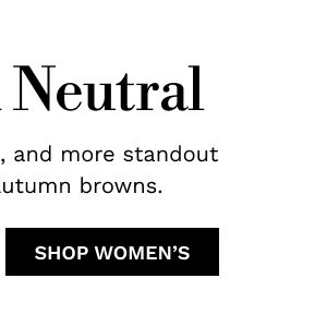 Put It in Neutral | SHOP WOMEN'S