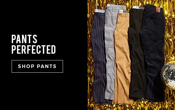 PANTS PERFECTED - SHOP PANTS