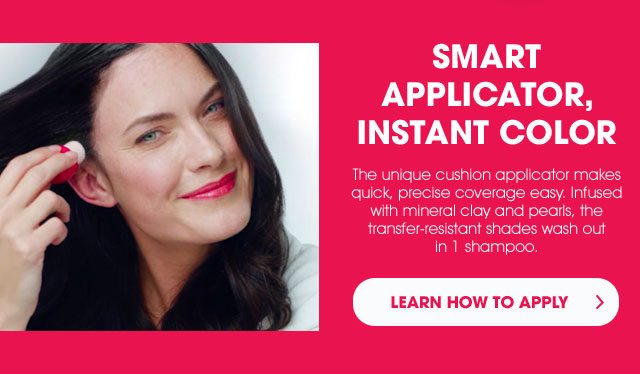 SMART APPLICATOR, INSTANT COLOR - The unique cushion applicator makes quick, precise coverage easy. Infused with mineral clay and pearls, the transfer-resistant shades wash out in 1 shampoo. - LEARN HOW TO APPLY >