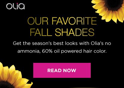 OLIA® - OUR FAVORITE FALL SHADES - Get the season's best looks with Olia's no ammonia, 60 percent oil powered hair color. - READ NOW