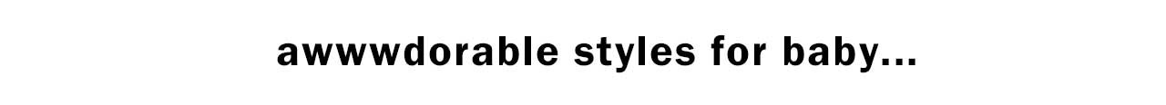 AWWWDORABLE STYLES FOR BABY…