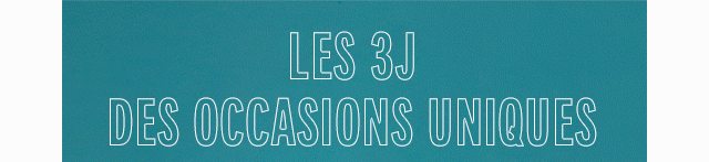 Les 3J des occasions uniques