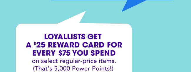 loyallists get $25 reward card for every $75 spent