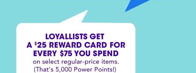 Loyallists get $25 reward card for every $75 spent